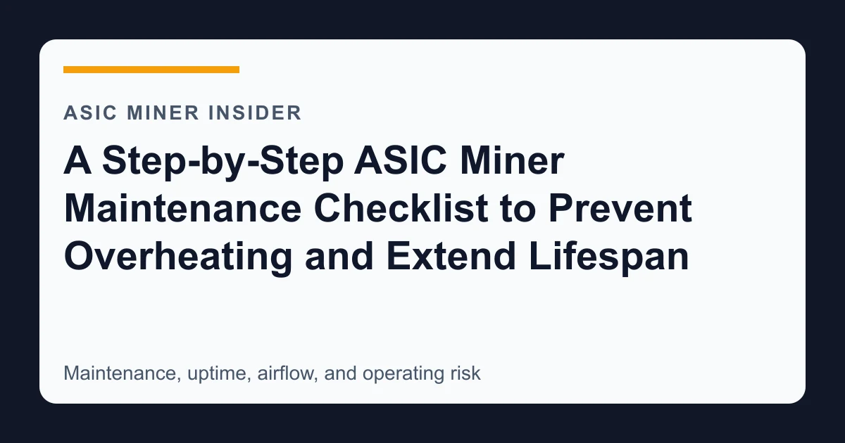 A Step-by-Step ASIC Miner Maintenance Checklist to Prevent Overheating and Extend Lifespan